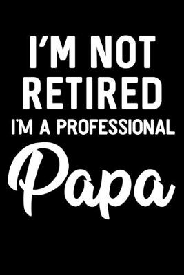 Book cover for I'm Not Retired I'm A Professional Papa