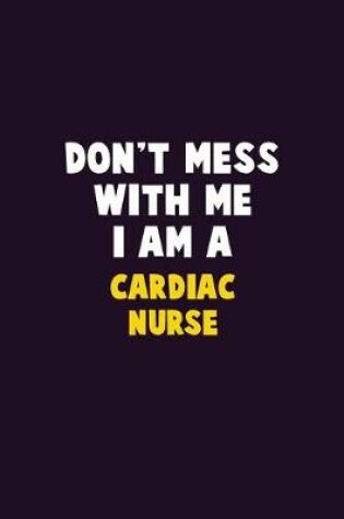 Cover of Don't Mess With Me, I Am A Cardiac Nurse