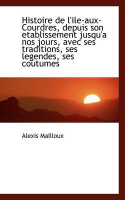 Book cover for Histoire de L'Ile-Aux-Courdres, Depuis Son Etablissement Jusqu'a Nos Jours, Avec Ses Traditions, Ses