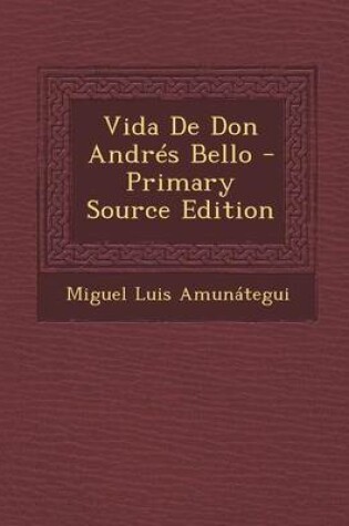 Cover of Vida de Don Andres Bello - Primary Source Edition