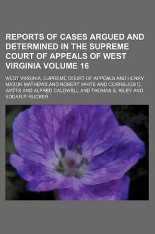 Cover of Reports of Cases Argued and Determined in the Supreme Court of Appeals of West Virginia Volume 16