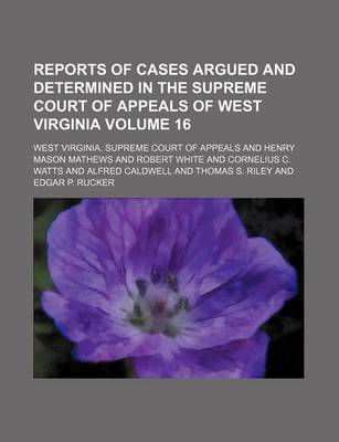 Book cover for Reports of Cases Argued and Determined in the Supreme Court of Appeals of West Virginia Volume 16