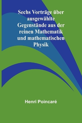 Book cover for Sechs Vorträge über ausgewählte Gegenstände aus der reinen Mathematik und mathematischen Physik