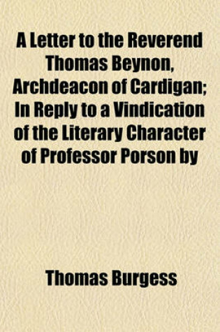 Cover of A Letter to the Reverend Thomas Beynon, Archdeacon of Cardigan; In Reply to a Vindication of the Literary Character of Professor Porson by