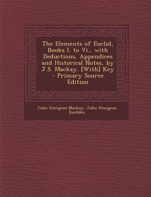 Book cover for The Elements of Euclid, Books I. to VI., with Deductions, Appendices and Historical Notes, by J.S. MacKay. [With] Key - Primary Source Edition