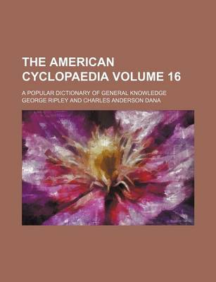 Book cover for The American Cyclopaedia Volume 16; A Popular Dictionary of General Knowledge