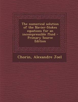 Book cover for The Numerical Solution of the Navier-Stokes Equations for an Incompressible Fluid - Primary Source Edition