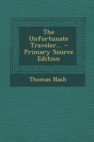 Cover of The Unfortunate Traveler... - Primary Source Edition