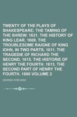 Cover of Twenty of the Plays of Shakespeare Volume 2; The Taming of the Shrew. 1631. the History of King Lear. 1608. the Troublesome Raigne of King Iohn, in Two Parts. 1611. the Tragedie of Richard the Second. 1615. the Historie of Henry the Fourth. 1613. the SEC