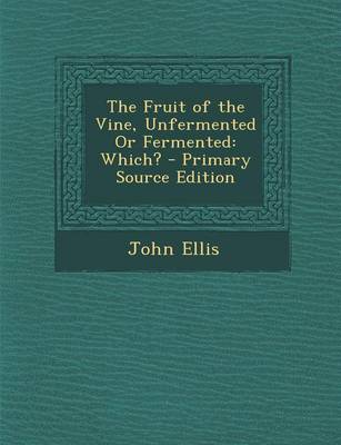 Book cover for The Fruit of the Vine, Unfermented or Fermented