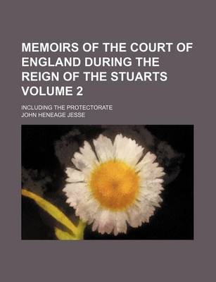 Book cover for Memoirs of the Court of England During the Reign of the Stuarts; Including the Protectorate Volume 2