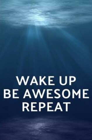 Cover of Wake Up Be Awesome Repeat