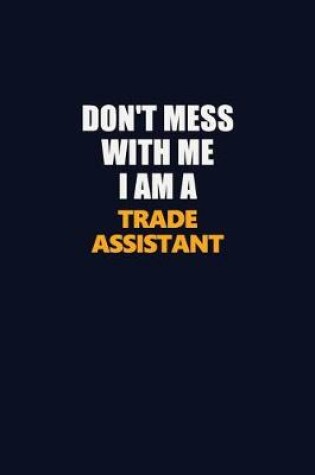 Cover of Don't Mess With Me I Am A Trade Assistant