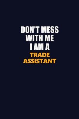 Book cover for Don't Mess With Me I Am A Trade Assistant