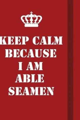 Cover of Keep Calm Because I Am Able Seamen