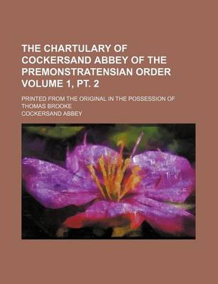 Book cover for The Chartulary of Cockersand Abbey of the Premonstratensian Order Volume 1, PT. 2; Printed from the Original in the Possession of Thomas Brooke