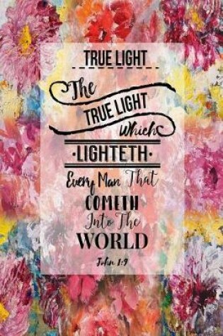 Cover of The True Light, Which Lighteth Every Man That Cometh Into the World