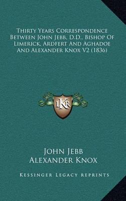 Book cover for Thirty Years Correspondence Between John Jebb, D.D., Bishop of Limerick, Ardfert and Aghadoe and Alexander Knox V2 (1836)