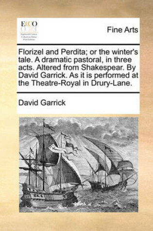 Cover of Florizel and Perdita; Or the Winter's Tale. a Dramatic Pastoral, in Three Acts. Altered from Shakespear. by David Garrick. as It Is Performed at the Theatre-Royal in Drury-Lane.