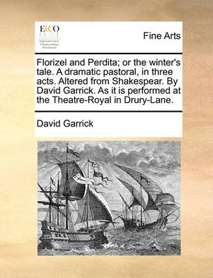 Book cover for Florizel and Perdita; Or the Winter's Tale. a Dramatic Pastoral, in Three Acts. Altered from Shakespear. by David Garrick. as It Is Performed at the Theatre-Royal in Drury-Lane.