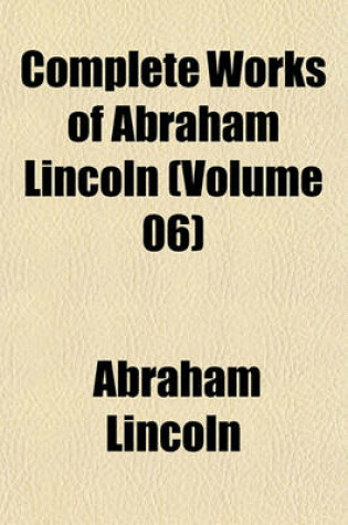 Cover of Complete Works of Abraham Lincoln (Volume 06)