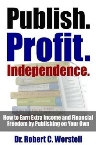 Cover of Publish. Profit. Independence. - How to Earn Extra Income and Financial Freedom by Publishing on Your Own