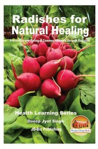 Cover of Radishes for Natural Healing - Prevention and Curing of Common Ailments through Radishes