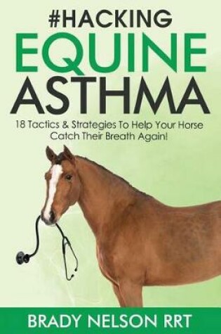 Cover of Hacking Equine Asthma - 18 Tactics to Help Your Horse Catch a Breath Again