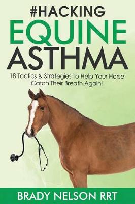 Book cover for Hacking Equine Asthma - 18 Tactics to Help Your Horse Catch a Breath Again