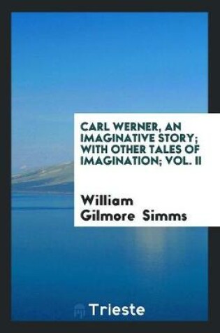 Cover of Carl Werner, an Imaginative Story; With Other Tales of Imagination; Vol. II