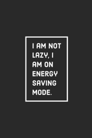 Cover of I Am Not Lazy, I Am on Energy Saving Mode