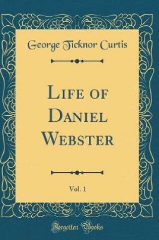 Cover of Life of Daniel Webster, Vol. 1 (Classic Reprint)