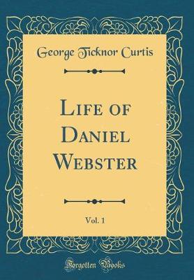 Book cover for Life of Daniel Webster, Vol. 1 (Classic Reprint)