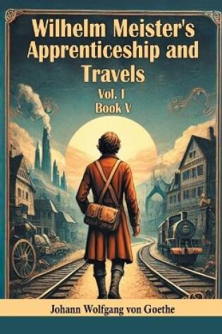 Cover of Wilhelm Meister's Apprenticeship and Travels Vol. l Book V