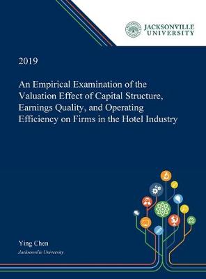 Book cover for An Empirical Examination of the Valuation Effect of Capital Structure, Earnings Quality, and Operating Efficiency on Firms in the Hotel Industry