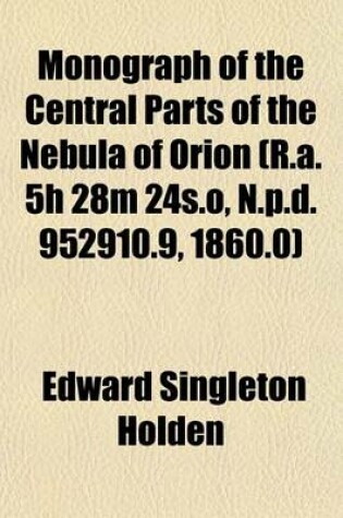 Cover of Monograph of the Central Parts of the Nebula of Orion (R.A. 5h 28m 24s.O, N.P.D. 952910.9, 1860.0)