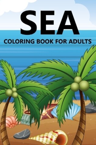 Cover of Sea Coloring Book For Adults