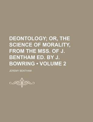 Book cover for Deontology (Volume 2); Or, the Science of Morality, from the Mss. of J. Bentham Ed. by J. Bowring