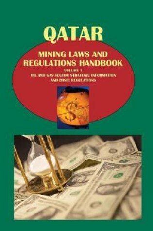 Cover of Qatar Mining Laws and Regulations Handbook Volume 1 Oil and Gas Sector Strategic Information and Basic Regulations