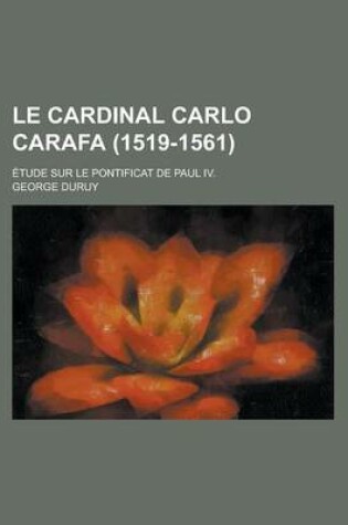 Cover of Le Cardinal Carlo Carafa (1519-1561); Etude Sur Le Pontificat de Paul IV.