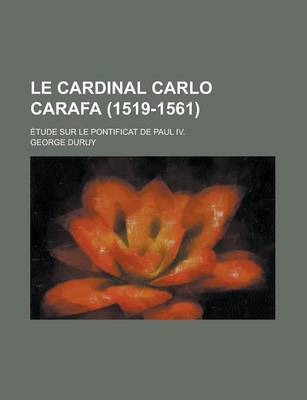 Book cover for Le Cardinal Carlo Carafa (1519-1561); Etude Sur Le Pontificat de Paul IV.