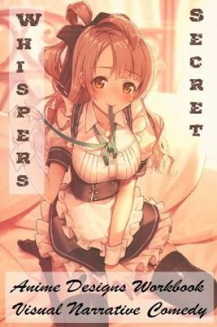 Cover of Whispers Secret - Anime Designs Workbook - Visual Narrative Comedy