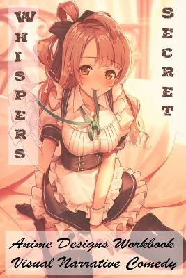 Book cover for Whispers Secret - Anime Designs Workbook - Visual Narrative Comedy