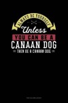 Book cover for Always Be Yourself Unless You Can Be a Canaan Dog Then Be a Canaan Dog