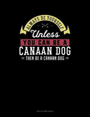 Cover of Always Be Yourself Unless You Can Be a Canaan Dog Then Be a Canaan Dog