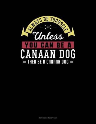 Book cover for Always Be Yourself Unless You Can Be a Canaan Dog Then Be a Canaan Dog