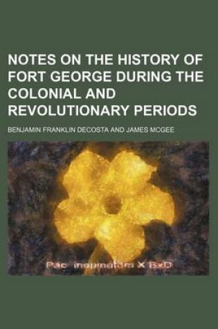 Cover of Notes on the History of Fort George During the Colonial and Revolutionary Periods