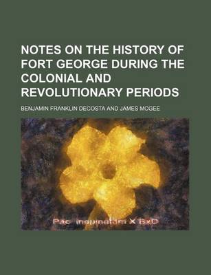 Book cover for Notes on the History of Fort George During the Colonial and Revolutionary Periods