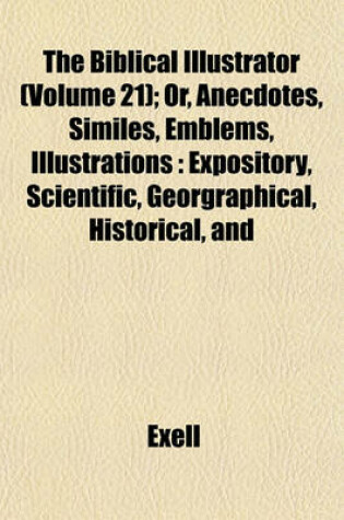 Cover of The Biblical Illustrator (Volume 21); Or, Anecdotes, Similes, Emblems, Illustrations