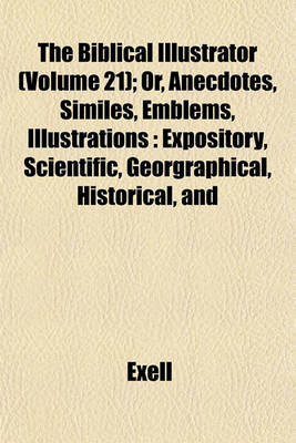 Book cover for The Biblical Illustrator (Volume 21); Or, Anecdotes, Similes, Emblems, Illustrations